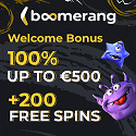 Boomerang Casino 100% up to €/$500 Welcome Bonus plus 200 Free Spins and 1 Bonus Crab. Live Trivia, Weekly Cashback, Free Bets, Accumulator Boost, Early Payout, Weekly Reload Bonus, Weekend Bonus, Boosted Odds, Live Cashback, Tournaments, Challenges, Shop and VIP Club.